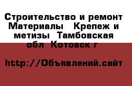 Строительство и ремонт Материалы - Крепеж и метизы. Тамбовская обл.,Котовск г.